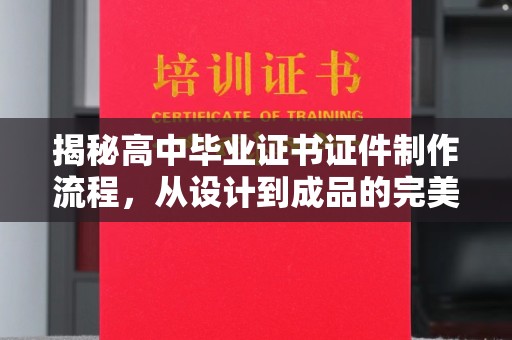 洪山揭秘高中毕业证书证件制作流程，从设计到成品的完美蜕变