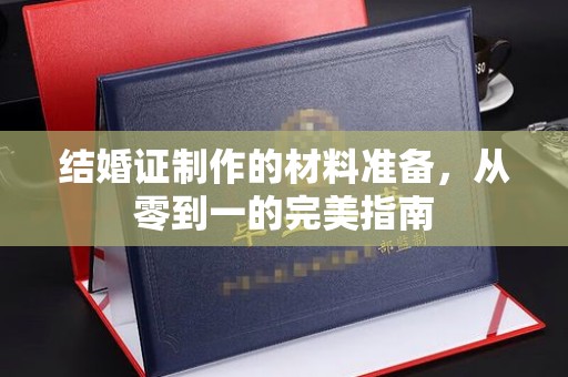 洪山结婚证制作的材料准备，从零到一的完美指南