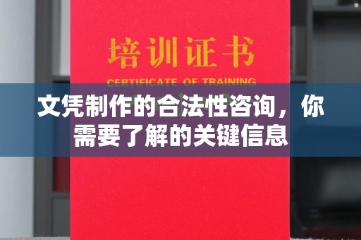 洪山文凭制作的合法性咨询，你需要了解的关键信息