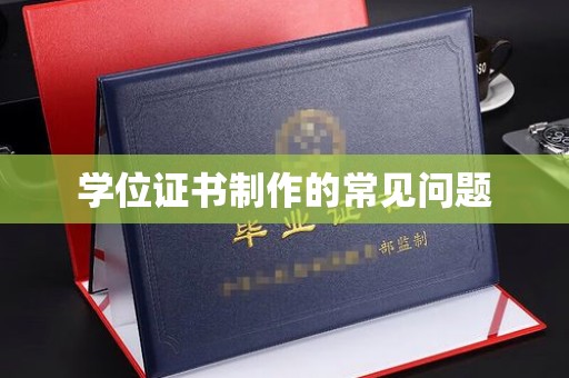 洪山学位证书制作的常见问题
