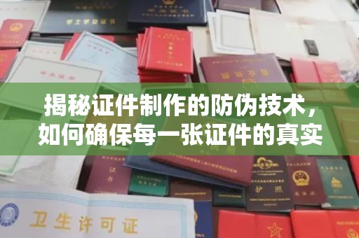 洪山揭秘证件制作的防伪技术，如何确保每一张证件的真实性