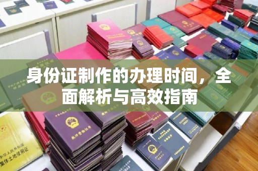 洪山身份证制作的办理时间，全面解析与高效指南