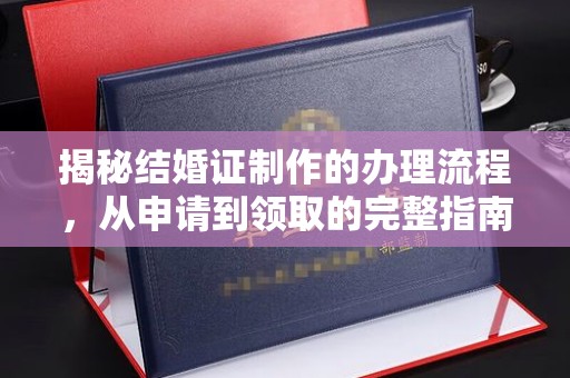 洪山揭秘结婚证制作的办理流程，从申请到领取的完整指南