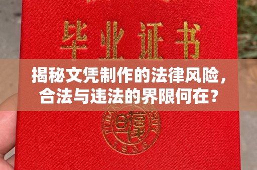 洪山揭秘文凭制作的法律风险，合法与违法的界限何在？