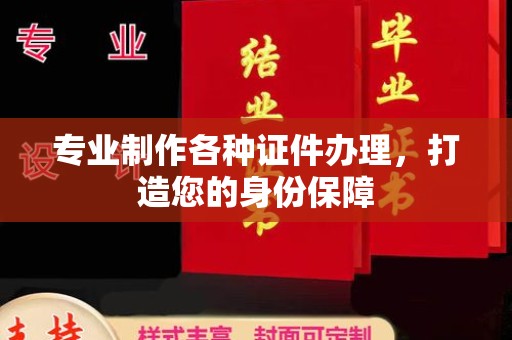 洪山专业制作各种证件办理，打造您的身份保障