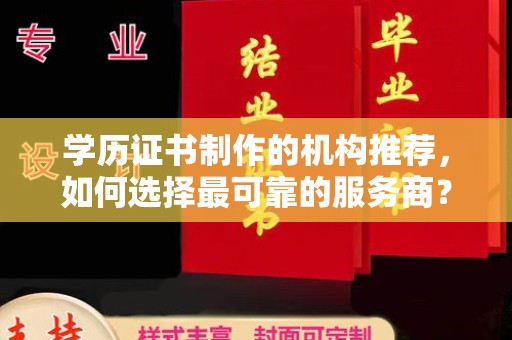洪山学历证书制作的机构推荐，如何选择最可靠的服务商？