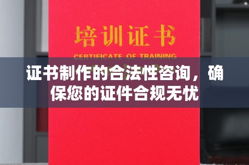 洪山证书制作的合法性咨询，确保您的证件合规无忧