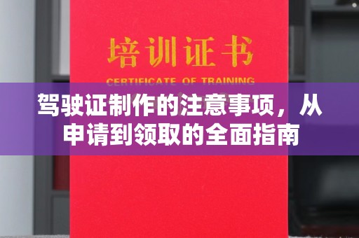 洪山驾驶证制作的注意事项，从申请到领取的全面指南