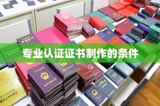 洪山专业认证证书制作的条件