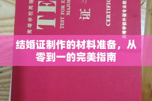 洪山结婚证制作的材料准备，从零到一的完美指南