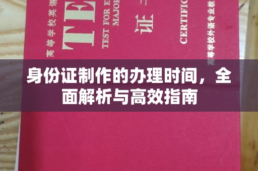 洪山身份证制作的办理时间，全面解析与高效指南